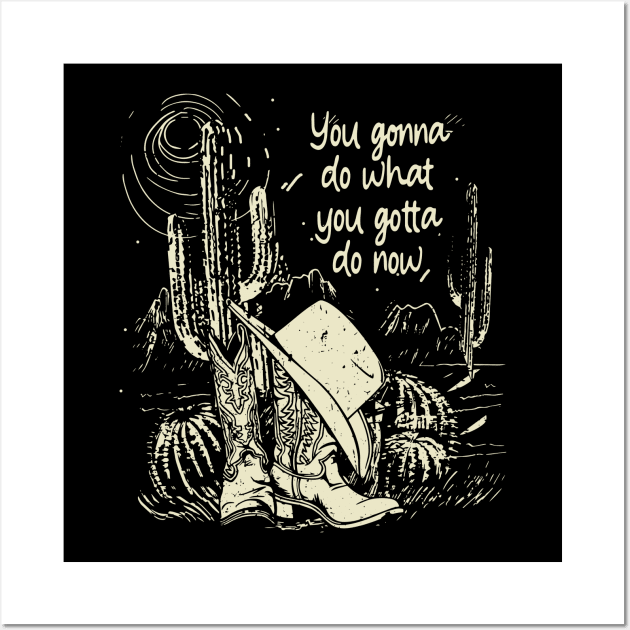 You Gonna Do What You Gotta Do Now Hats Cactus Cowboys Deserts Boots Wall Art by Beetle Golf